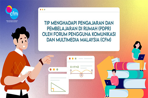 Tip Menghadapi Pengajaran dan Pembelajaran di Rumah (PdPR) oleh Forum Pengguna Komunikasi dan Multimedia Malaysia (CFM)